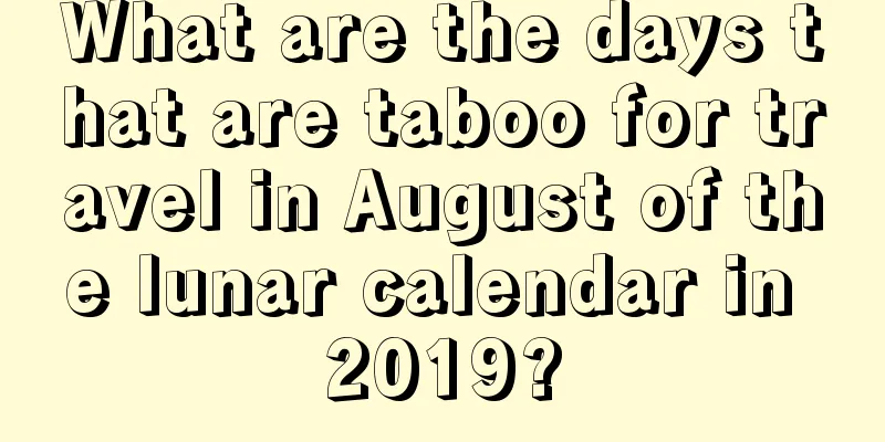 What are the days that are taboo for travel in August of the lunar calendar in 2019?