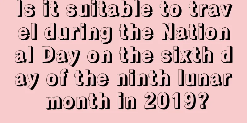 Is it suitable to travel during the National Day on the sixth day of the ninth lunar month in 2019?