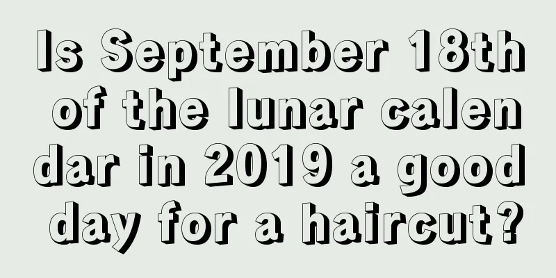 Is September 18th of the lunar calendar in 2019 a good day for a haircut?