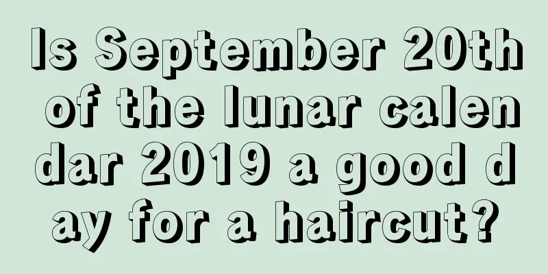 Is September 20th of the lunar calendar 2019 a good day for a haircut?