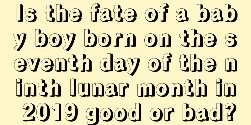 Is the fate of a baby boy born on the seventh day of the ninth lunar month in 2019 good or bad?