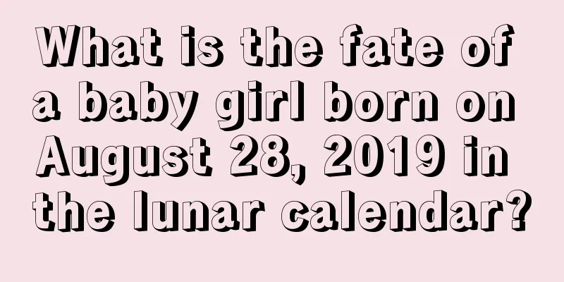 What is the fate of a baby girl born on August 28, 2019 in the lunar calendar?
