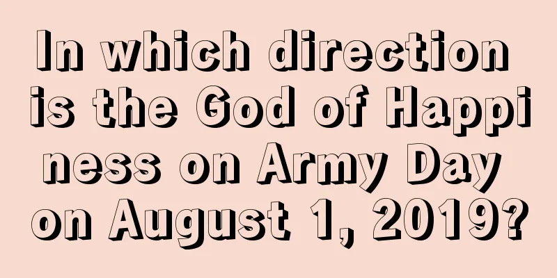 In which direction is the God of Happiness on Army Day on August 1, 2019?