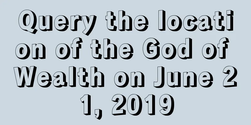Query the location of the God of Wealth on June 21, 2019