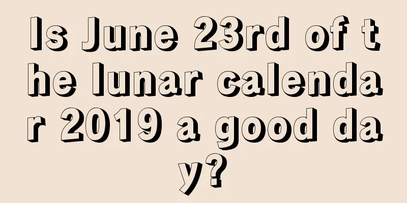 Is June 23rd of the lunar calendar 2019 a good day?