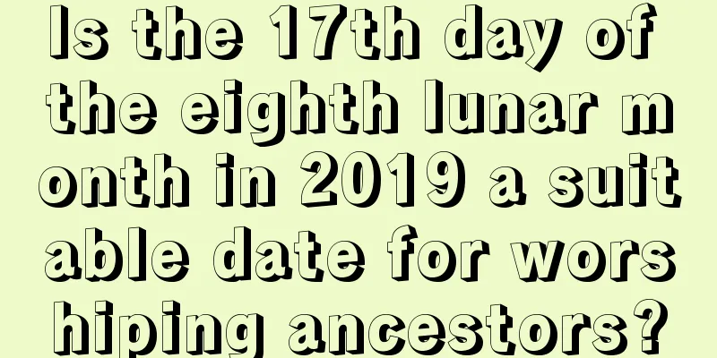 Is the 17th day of the eighth lunar month in 2019 a suitable date for worshiping ancestors?