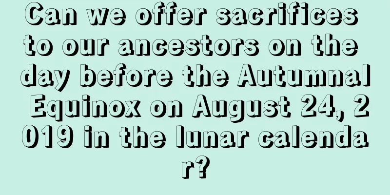 Can we offer sacrifices to our ancestors on the day before the Autumnal Equinox on August 24, 2019 in the lunar calendar?