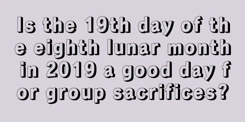 Is the 19th day of the eighth lunar month in 2019 a good day for group sacrifices?