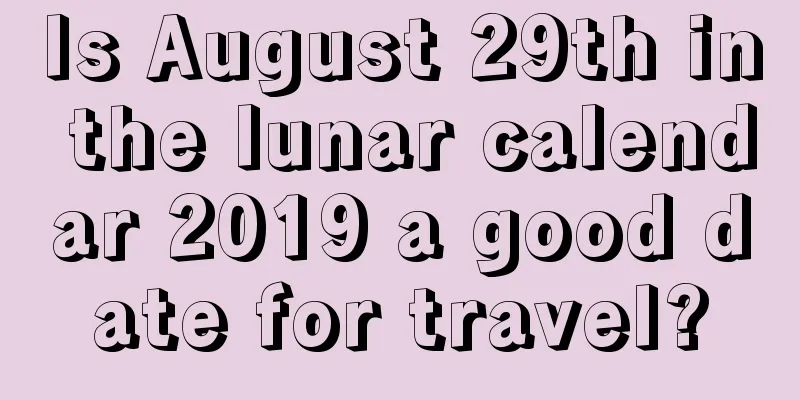 Is August 29th in the lunar calendar 2019 a good date for travel?