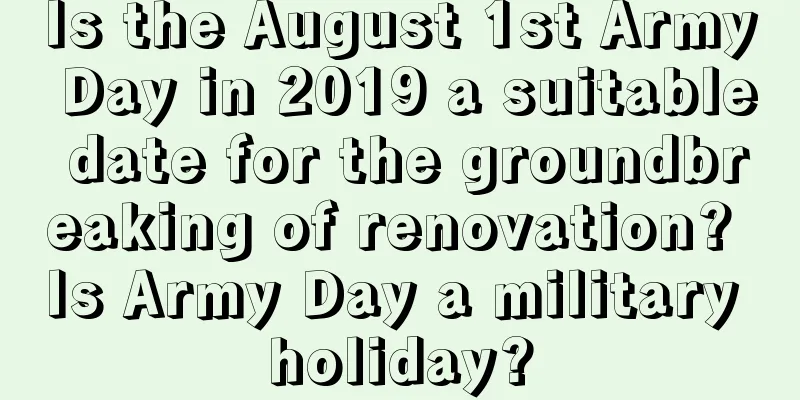 Is the August 1st Army Day in 2019 a suitable date for the groundbreaking of renovation? Is Army Day a military holiday?
