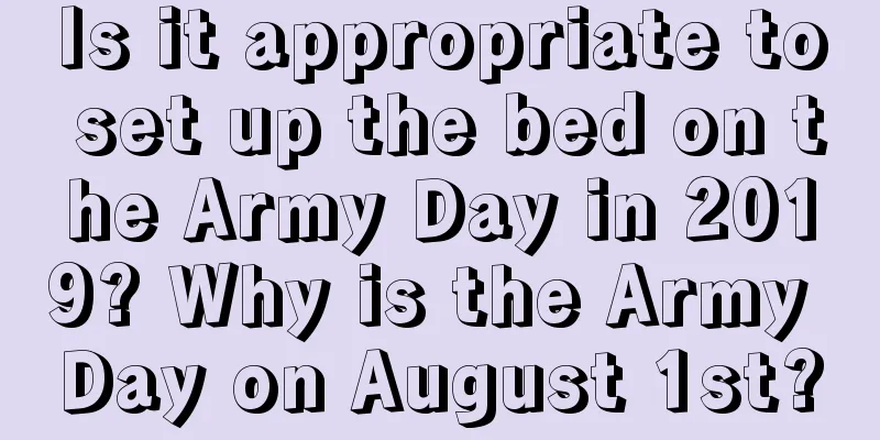 Is it appropriate to set up the bed on the Army Day in 2019? Why is the Army Day on August 1st?