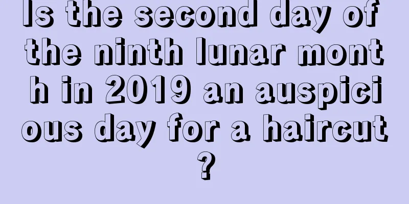 Is the second day of the ninth lunar month in 2019 an auspicious day for a haircut?
