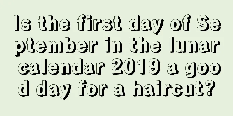 Is the first day of September in the lunar calendar 2019 a good day for a haircut?