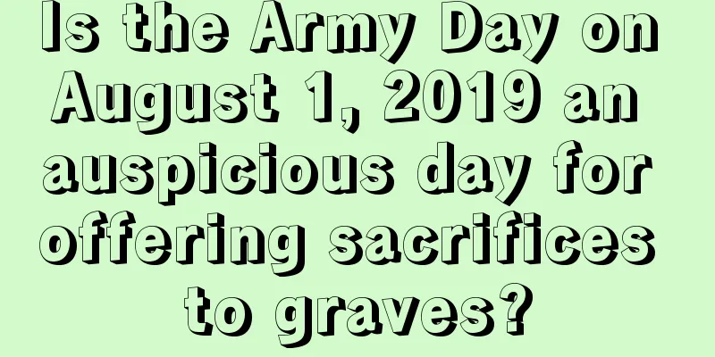 Is the Army Day on August 1, 2019 an auspicious day for offering sacrifices to graves?