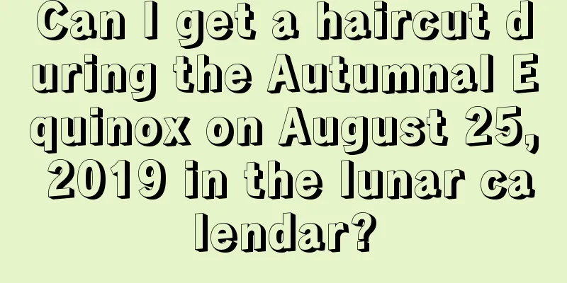Can I get a haircut during the Autumnal Equinox on August 25, 2019 in the lunar calendar?