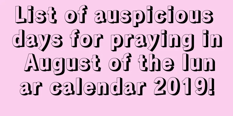 List of auspicious days for praying in August of the lunar calendar 2019!