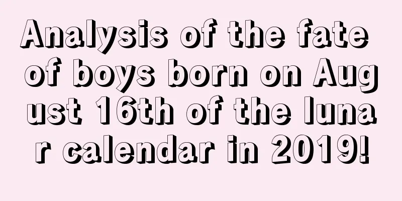 Analysis of the fate of boys born on August 16th of the lunar calendar in 2019!