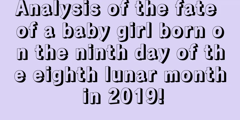 Analysis of the fate of a baby girl born on the ninth day of the eighth lunar month in 2019!