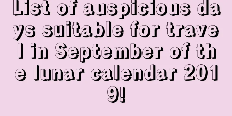 List of auspicious days suitable for travel in September of the lunar calendar 2019!