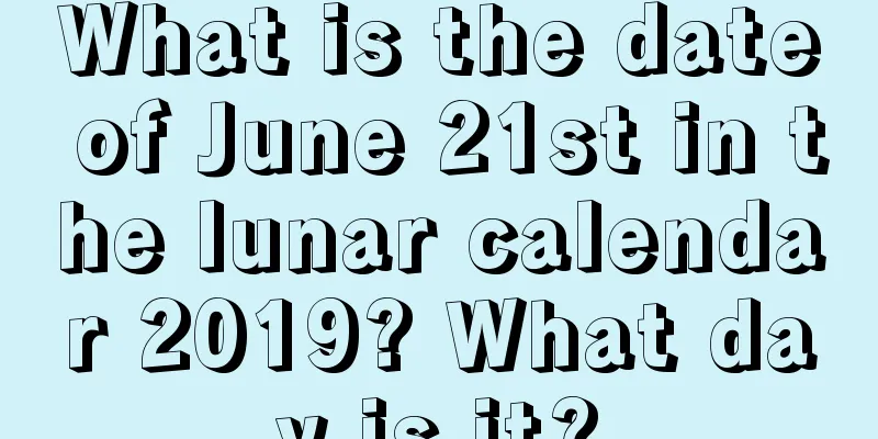 What is the date of June 21st in the lunar calendar 2019? What day is it?