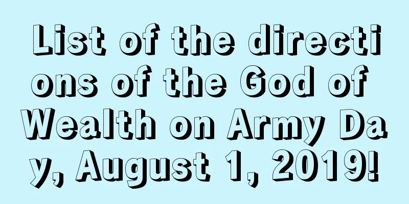 List of the directions of the God of Wealth on Army Day, August 1, 2019!