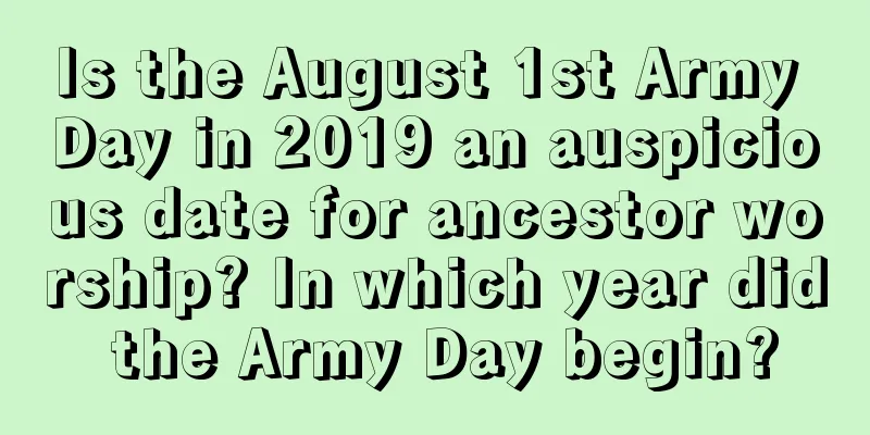 Is the August 1st Army Day in 2019 an auspicious date for ancestor worship? In which year did the Army Day begin?
