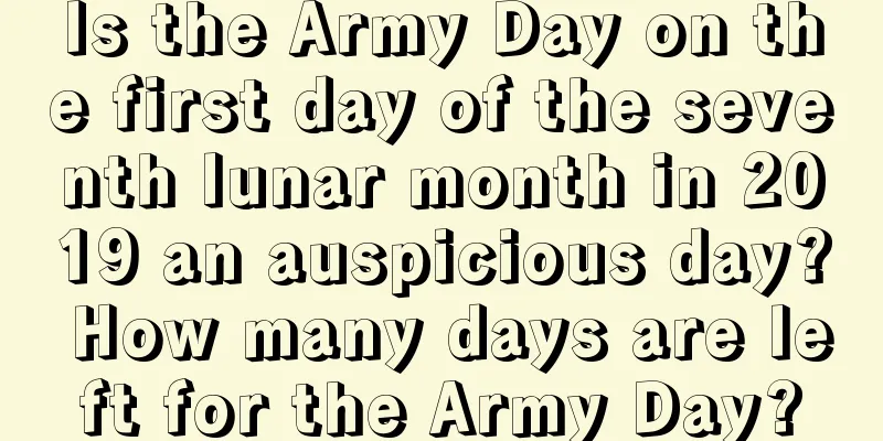 Is the Army Day on the first day of the seventh lunar month in 2019 an auspicious day? How many days are left for the Army Day?