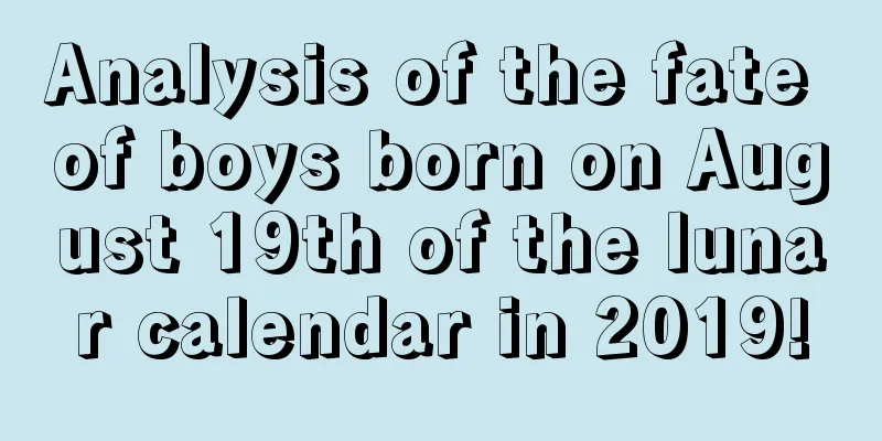 Analysis of the fate of boys born on August 19th of the lunar calendar in 2019!