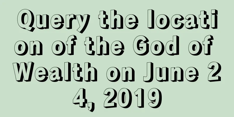 Query the location of the God of Wealth on June 24, 2019