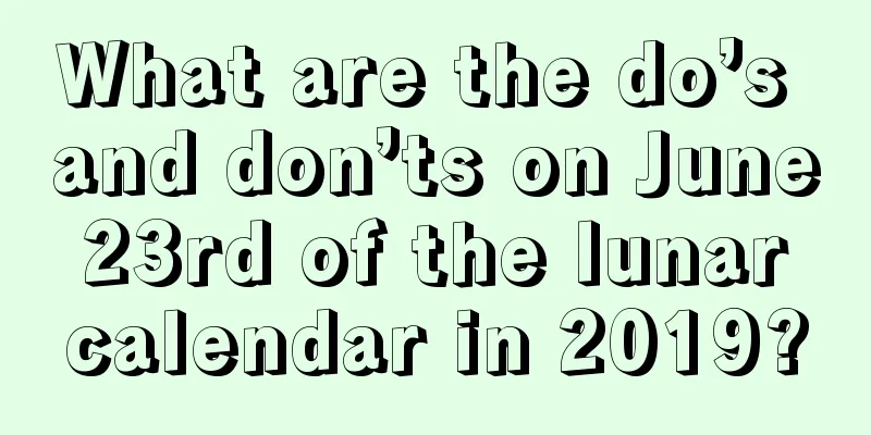 What are the do’s and don’ts on June 23rd of the lunar calendar in 2019?