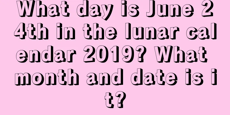 What day is June 24th in the lunar calendar 2019? What month and date is it?