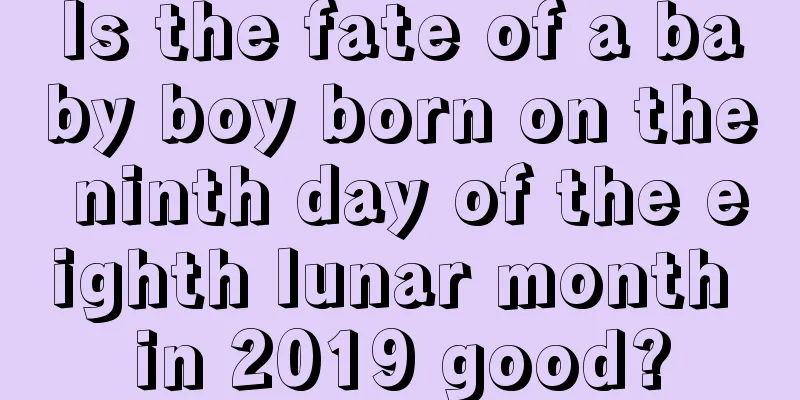 Is the fate of a baby boy born on the ninth day of the eighth lunar month in 2019 good?
