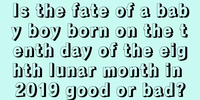Is the fate of a baby boy born on the tenth day of the eighth lunar month in 2019 good or bad?