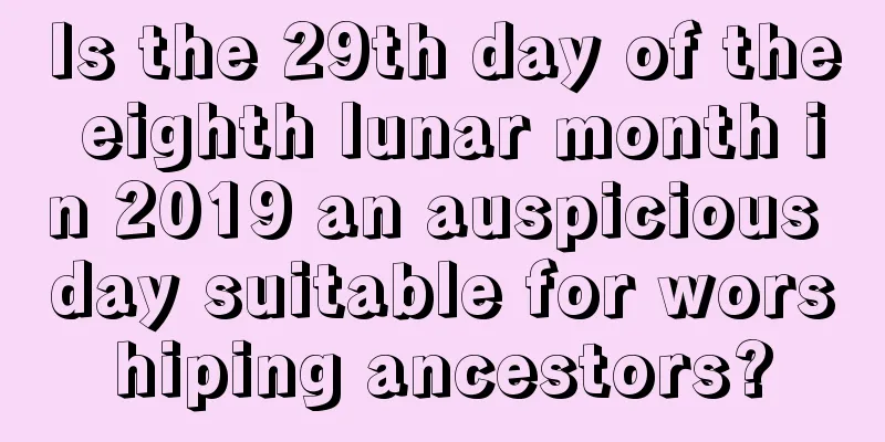 Is the 29th day of the eighth lunar month in 2019 an auspicious day suitable for worshiping ancestors?