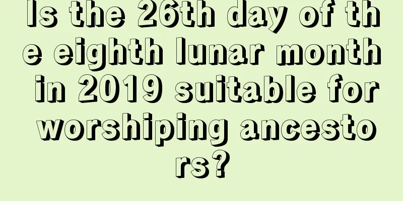 Is the 26th day of the eighth lunar month in 2019 suitable for worshiping ancestors?