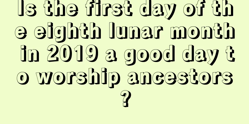 Is the first day of the eighth lunar month in 2019 a good day to worship ancestors?