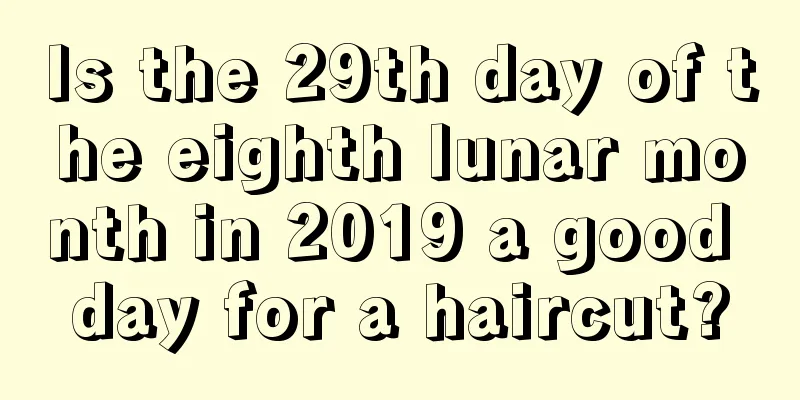 Is the 29th day of the eighth lunar month in 2019 a good day for a haircut?