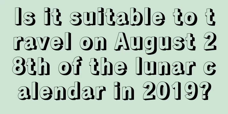 Is it suitable to travel on August 28th of the lunar calendar in 2019?