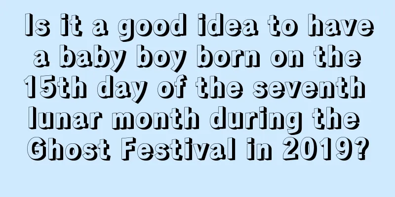 Is it a good idea to have a baby boy born on the 15th day of the seventh lunar month during the Ghost Festival in 2019?