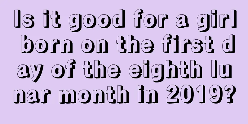 Is it good for a girl born on the first day of the eighth lunar month in 2019?