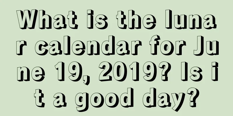 What is the lunar calendar for June 19, 2019? Is it a good day?
