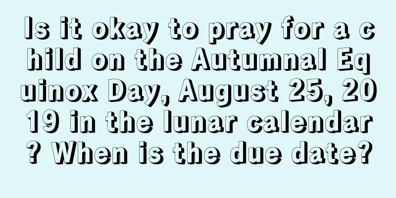 Is it okay to pray for a child on the Autumnal Equinox Day, August 25, 2019 in the lunar calendar? When is the due date?