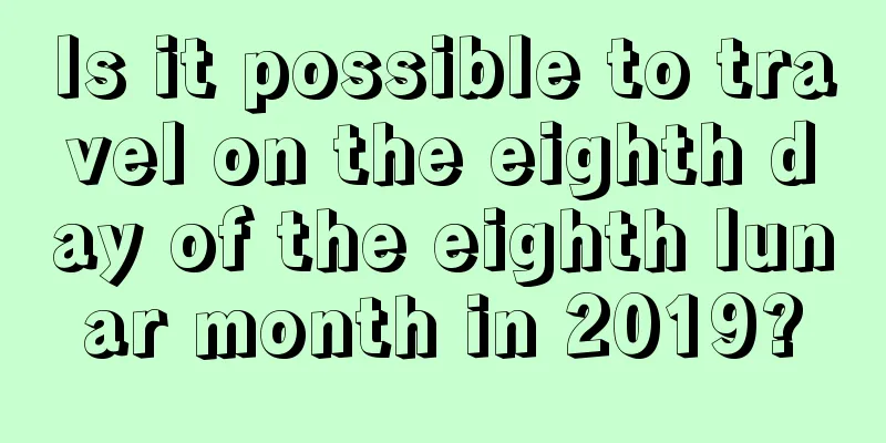 Is it possible to travel on the eighth day of the eighth lunar month in 2019?