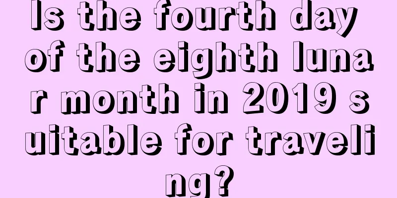 Is the fourth day of the eighth lunar month in 2019 suitable for traveling?