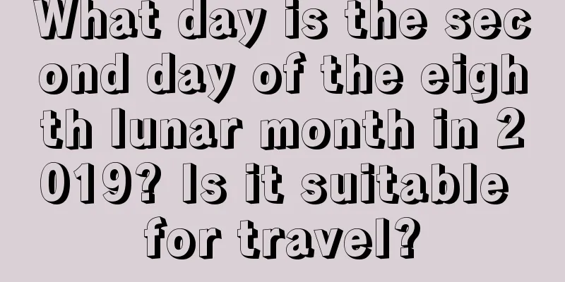 What day is the second day of the eighth lunar month in 2019? Is it suitable for travel?