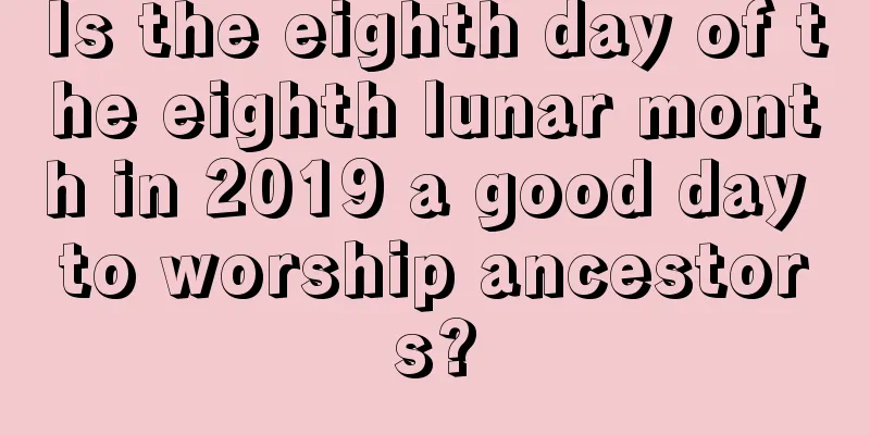 Is the eighth day of the eighth lunar month in 2019 a good day to worship ancestors?