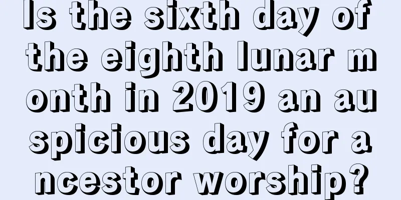Is the sixth day of the eighth lunar month in 2019 an auspicious day for ancestor worship?