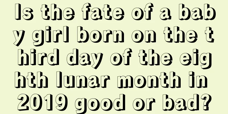 Is the fate of a baby girl born on the third day of the eighth lunar month in 2019 good or bad?