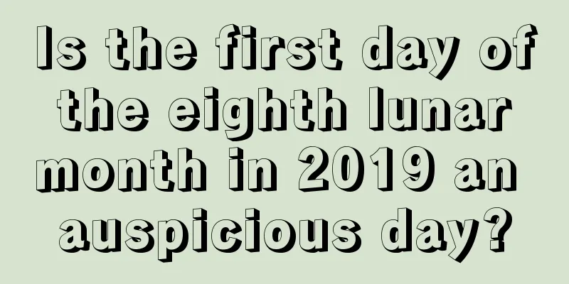 Is the first day of the eighth lunar month in 2019 an auspicious day?