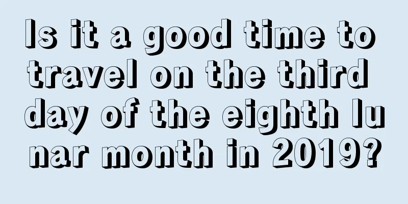 Is it a good time to travel on the third day of the eighth lunar month in 2019?